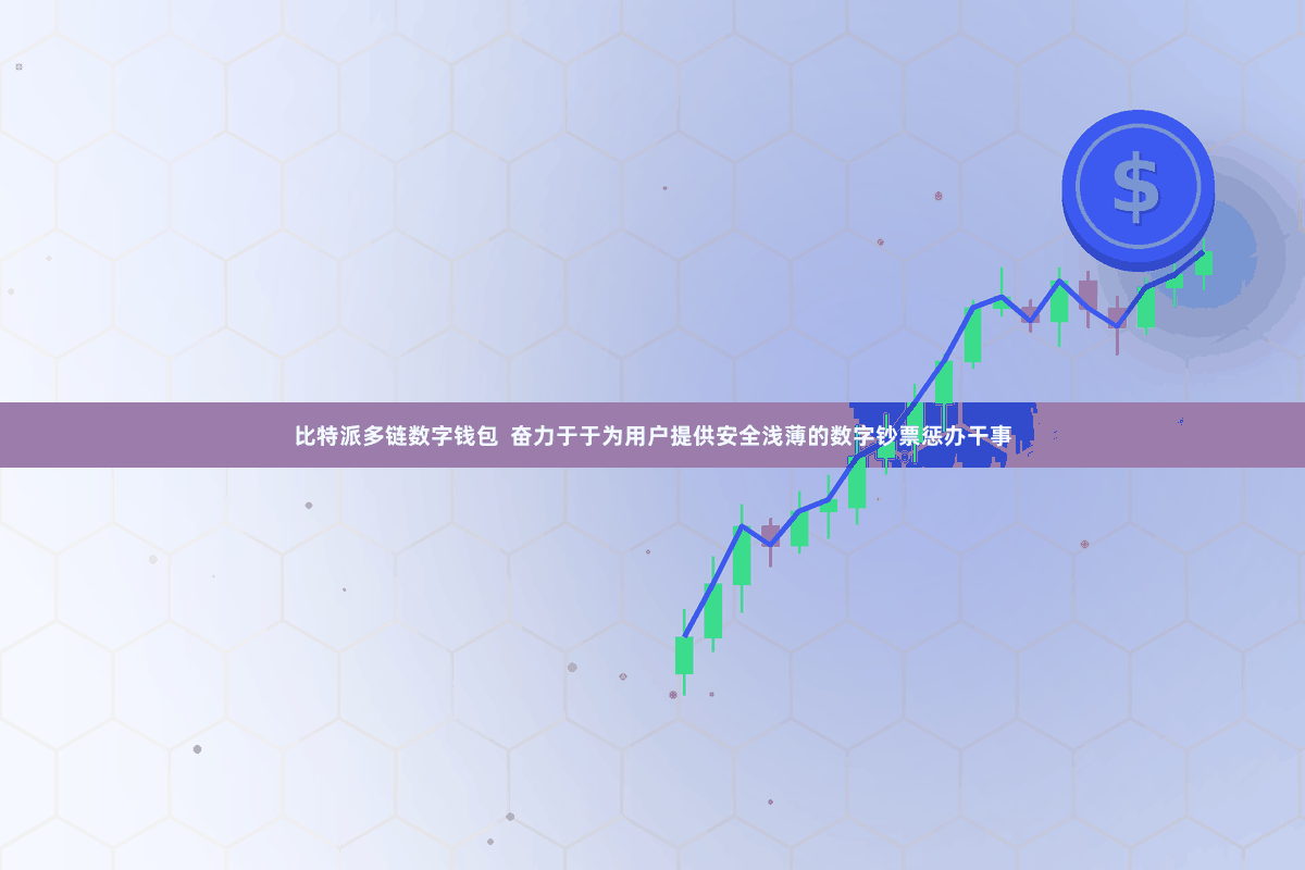 比特派多链数字钱包  奋力于于为用户提供安全浅薄的数字钞票惩办干事